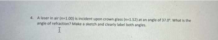 4 A Laser In Air N 1 00 Is Incident Upon Crown Glass N 1 52 At An Angle Of 37 0 What Is The Angle Of Refraction 1