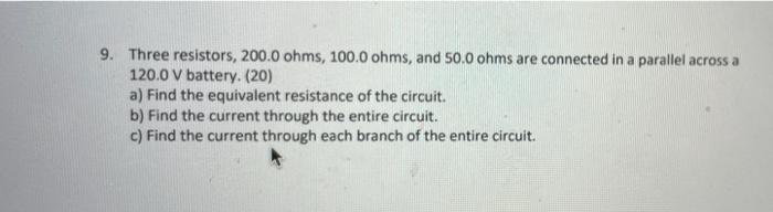 9 Three Resistors 200 0 Ohms 100 0 Ohms And 50 0 Ohms Are Connected In A Parallel Across A 120 0 V Battery 20 A 1