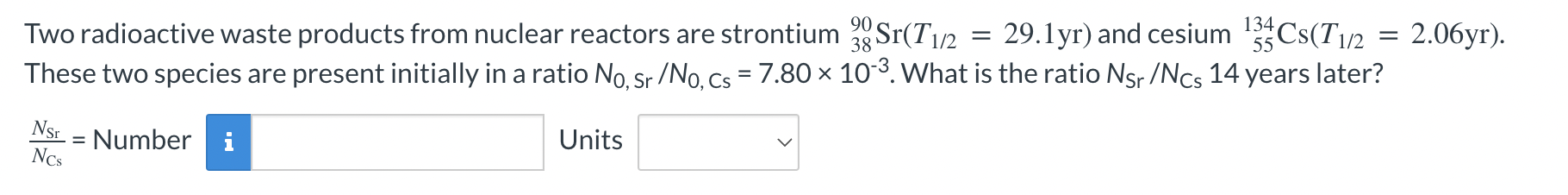 90 38 Sr T12 134 55 Two Radioactive Waste Products From Nuclear Reactors Are Strontium 29 1yr And Cesium Cs T1 2 2 1