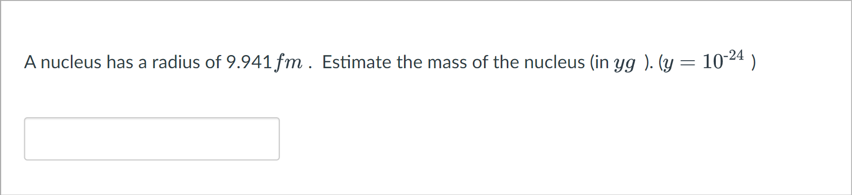 A Nucleus Has A Radius Of 9 941 Fm Estimate The Mass Of The Nucleus In Yg Y A 10 24 1