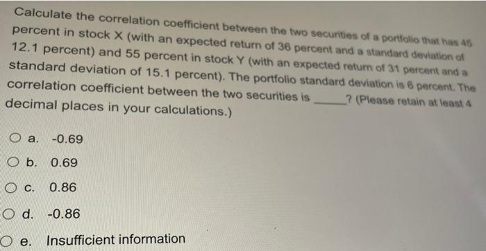 Calculate The Correlation Coefficient Between The Two Securities Of A Portfolio That Has 45 Percent In Stock X With An 1
