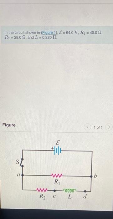 In The Circuit Shown In Figure 1 E 64 0 V R1 40 02 R2 28 02 And L 0 320 H Figure 1 Of 1 E St A B W Ri W R 1