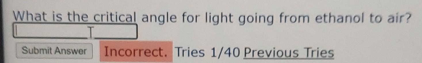 What Is The Critical Angle For Light Going From Ethanol To Air Submit Answer Incorrect Tries 1 40 Previous Tries 1