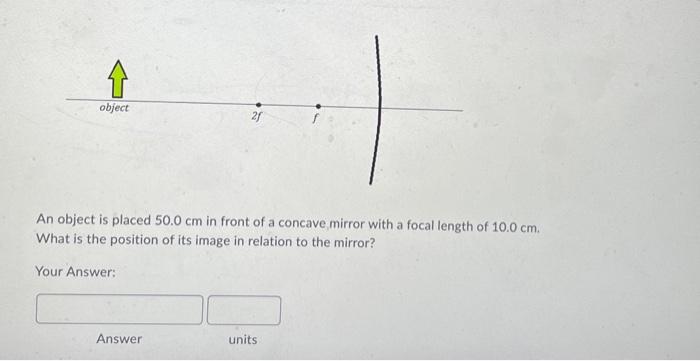 Object 21 An Object Is Placed 50 0 Cm In Front Of A Concave Mirror With A Focal Length Of 10 0 Cm What Is The Position 1