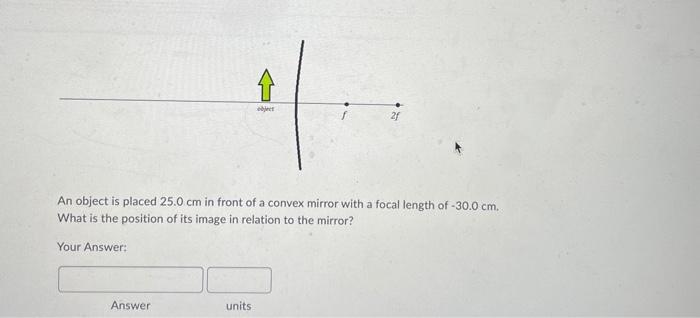 21 An Object Is Placed 25 0 Cm In Front Of A Convex Mirror With A Focal Length Of 30 0 Cm What Is The Position Of It 1