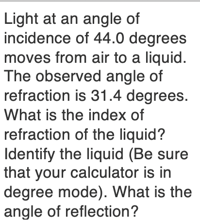 Light At An Angle Of Incidence Of 44 0 Degrees Moves From Air To A Liquid The Observed Angle Of Refraction Is 31 4 Degr 1
