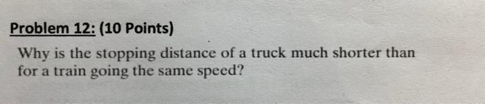 Problem 12 10 Points Why Is The Stopping Distance Of A Truck Much Shorter Than For A Train Going The Same Speed A 1