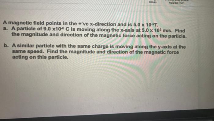 Ideas Adobe Pof A Magnetic Field Points In The T Ve X Direction And Is 5 0 X 10 2t A A Particle Of 9 0 X10 6 C Is Movi 1