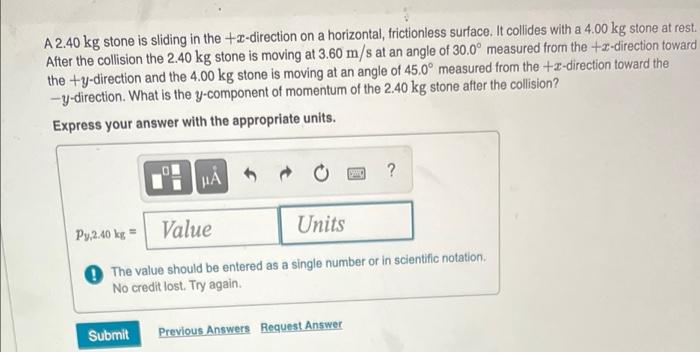 A 2 40 Kg Stone Is Sliding In The 1 Direction On A Horizontal Frictionless Surface It Collides With A 4 00 Kg Stone A 1