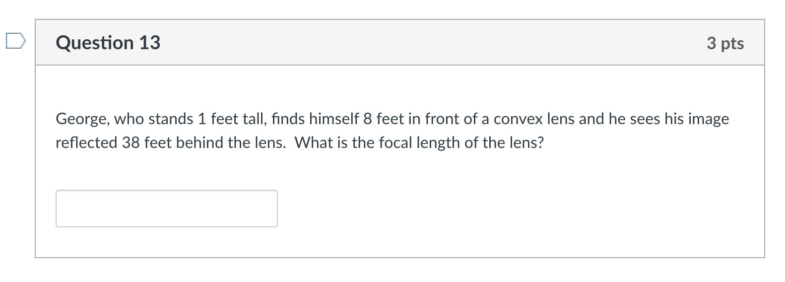 Question 13 3 Pts George Who Stands 1 Feet Tall Finds Himself 8 Feet In Front Of A Convex Lens And He Sees His Image R 1