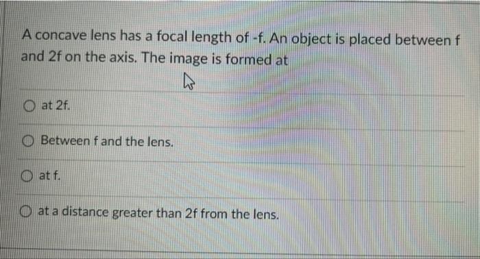 A Concave Lens Has A Focal Length Of F An Object Is Placed Between F And 2f On The Axis The Image Is Formed At O At 2 1