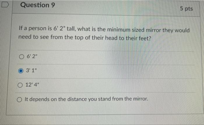 Question 9 5 Pts If A Person Is 6 2 Tall What Is The Minimum Sized Mirror They Would Need To See From The Top Of Thei 1