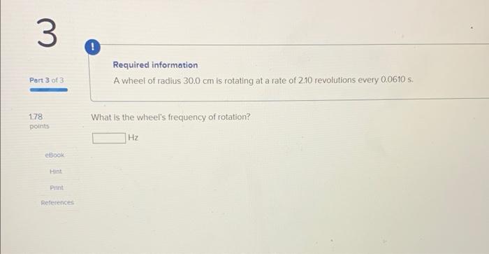 1 Required Information A Wheel Of Radius 30 0 Cm Is Rotating At A Rate Of 2 10 Revolutions Every 0 0610 S Port 1 Of 3 1 3