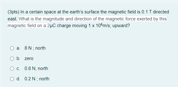 3pts In A Certain Space At The Earth S Surface The Magnetic Field Is 0 1 T Directed East What Is The Magnitude And Di 1