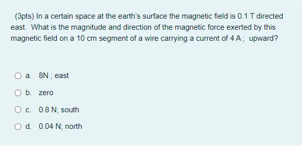 3pts In A Certain Space At The Earth S Surface The Magnetic Field Is 0 1 T Directed East What Is The Magnitude And Di 1