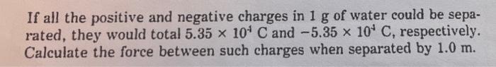 If All The Positive And Negative Charges In 1 G Of Water Could Be Sepa Rated They Would Total 5 35 X 10 C And 5 35 X 1
