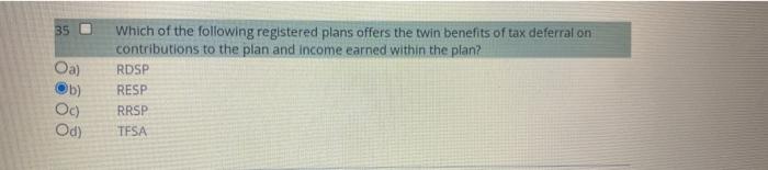 35 Oa Which Of The Following Registered Plans Offers The Twin Benefits Of Tax Deferral On Contributions To The Plan And 1