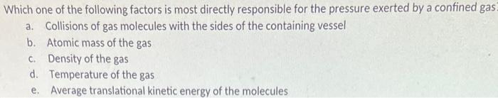 Which One Of The Following Factors Is Most Directly Responsible For The Pressure Exerted By A Confined Gas A Collisions 1