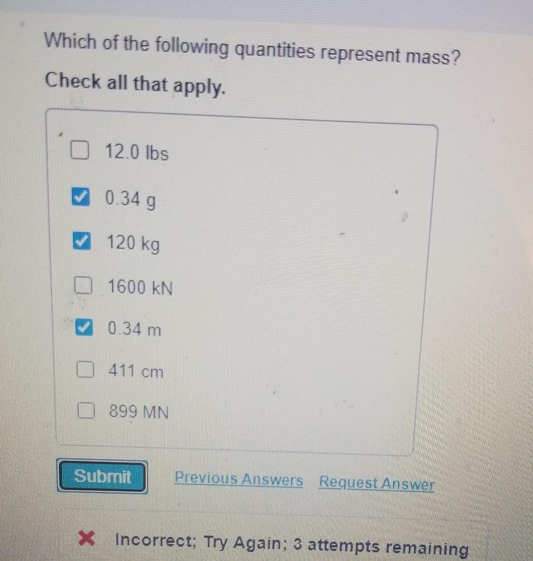 Which Of The Following Quantities Represent Mass Check All That Apply 12 0 Lbs 0 34 G G 120 Kg 1600 Kn 0 34 M 411 Cm 8 1