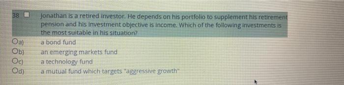 38 Oa Ob Oc Od Jonathan Is A Retired Investor He Depends On His Portfolio To Supplement His Retirement Pension And 1