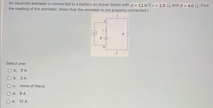 An Idealized Ammeter Is Connected To A Battery As Shown Below With E 12 0 V R 2 0 And R 4 0 Find The Reading Of Th 1