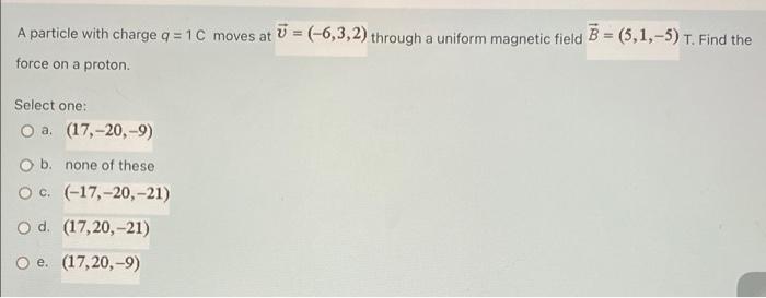 A Particle With Charge Q 10 Moves At 7 6 3 2 Through A Uniform Magnetic Field B 5 1 5 T Find The Force On A 1