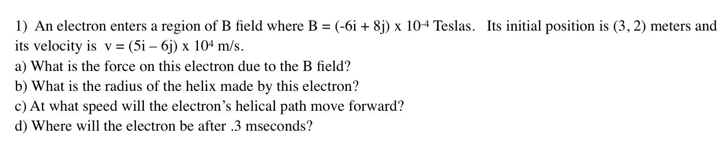 1 An Electron Enters A Region Of B Field Where B 6i 8j X 10 4 Teslas Its Initial Position Is 3 2 Meters And 1