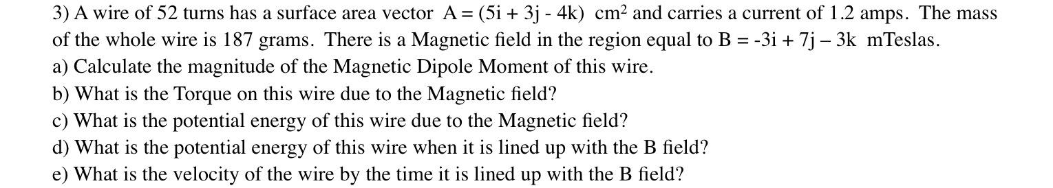 3 A Wire Of 52 Turns Has A Surface Area Vector A 5i 3j 4k Cm2 And Carries A Current Of 1 2 Amps The Mass O 1