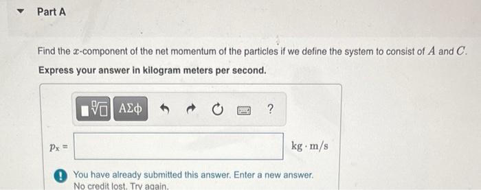 Part A Find The S Component Of The Net Momentum Of The Particles If We Define The System To Consist Of A And C Express 1