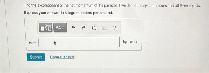 Part A Find The S Component Of The Net Momentum Of The Particles If We Define The System To Consist Of A And C Express 3