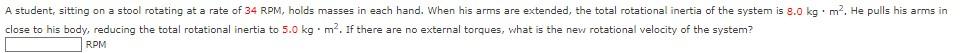 A Student Sitting On A Stool Rotating At A Rate Of 34 Rpm Holds Masses In Each Hand When His Arms Are Extended The T 1