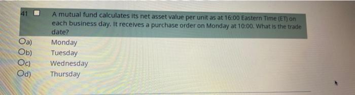 41 Oa Ob Oc Od A Mutual Fund Calculates Its Net Asset Value Per Unit As At 16 00 Eastern Time Et On Each Business 1