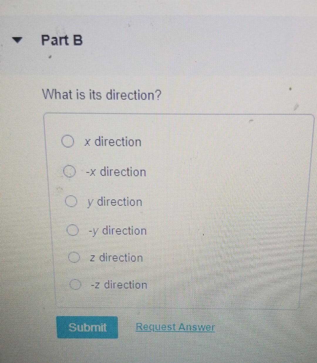 Part B What Is Its Direction O X Direction X Direction Y Direction 0 Y Direction O Z Direction Z Direction Submit Re 1