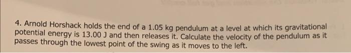 4 Arnold Horshack Holds The End Of A 1 05 Kg Pendulum At A Level At Which Its Gravitational Potential Energy Is 13 00 1