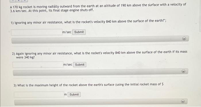 A 170 Kg Rocket Is Moving Radially Outward From The Earth At An Altitude Of 190 Km Above The Surface With A Velocity Of 1