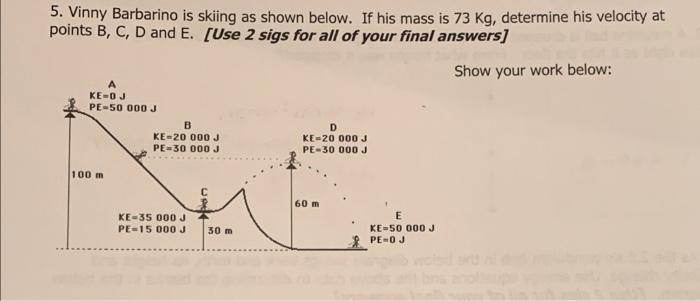 5 Vinny Barbarino Is Skiing As Shown Below If His Mass Is 73 Kg Determine His Velocity At Points B C D And E Use 1