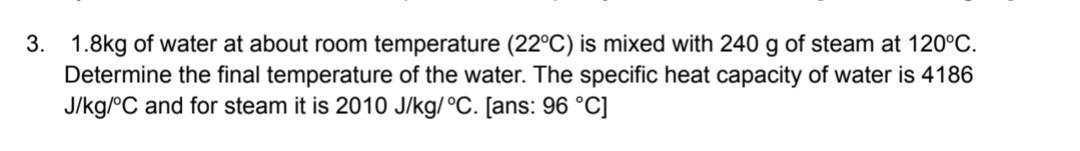 3 1 8kg Of Water At About Room Temperature 22oc Is Mixed With 240 G Of Steam At 120 C Determine The Final Temperatur 1