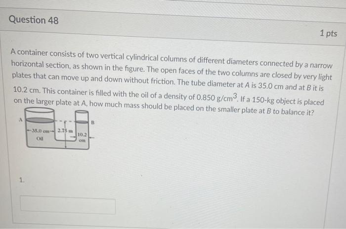 Question 48 1 Pts A Container Consists Of Two Vertical Cylindrical Columns Of Different Diameters Connected By A Narrow 1