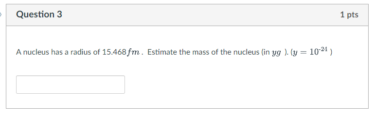 Question 3 1 Pts A Nucleus Has A Radius Of 15 468fm Estimate The Mass Of The Nucleus In Yg Y 10 24 1