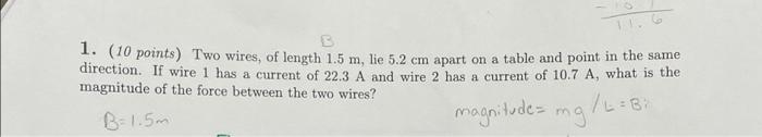 B 1 10 Points Two Wires Of Length 1 5 M Lie 5 2 Cm Apart On A Table And Point In The Same Direction If Wire 1 Has 1
