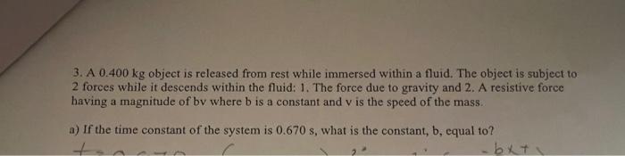 3 A 0 400 Kg Object Is Released From Rest While Immersed Within A Fluid The Object Is Subject To 2 Forces While It Des 1