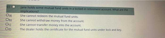 51 Oa Ob Oc Od Jane Holds Some Mutual Fund Units In A Locked In Retirement Account What Are The Implications She C 1