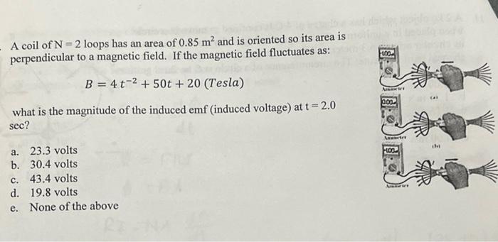 Hon A Coil Of N 2 Loops Has An Area Of 0 85 M And Is Oriented So Its Area Is Perpendicular To A Magnetic Field If The 1