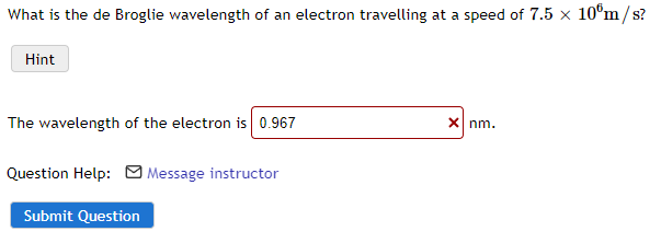 What Is The De Broglie Wavelength Of An Electron Travelling At A Speed Of 7 5 X 10om S Hint The Wavelength Of The Elect 1
