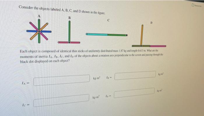 Consider The Objects Labeled A B C And D Shown In The Figure B C D Each Object Is Composed Of Identical Thin Stick 1
