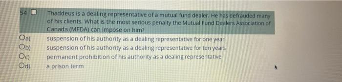54 Oa Ob O Od Thaddeus Is A Dealing Representative Of A Mutual Fund Dealer He Has Defrauded Many Of His Clients Wha 1