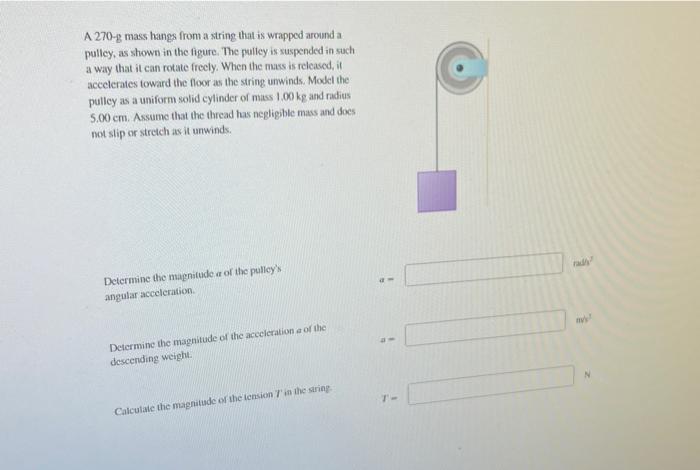 A 270 G Mass Hangs From A String That Is Wrapped Around A Pulley As Shown In The Figure The Pulley Is Suspended In Suc 1