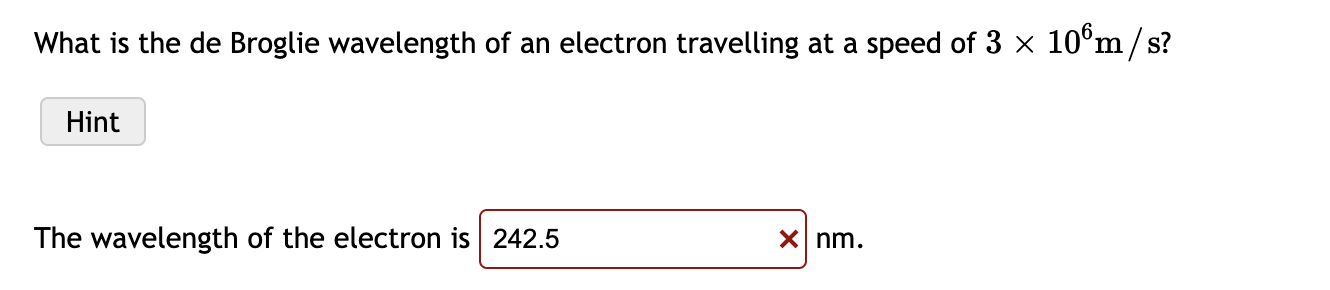 What Is The De Broglie Wavelength Of An Electron Travelling At A Speed Of 3 X 108m S Hint The Wavelength Of The Electro 1