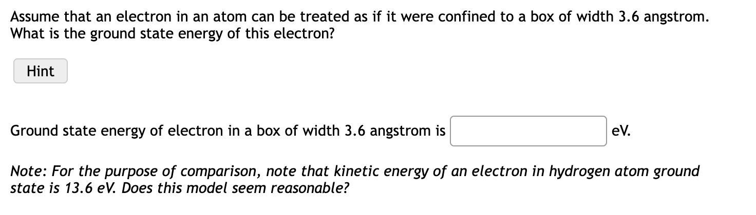 Assume That An Electron In An Atom Can Be Treated As If It Were Confined To A Box Of Width 3 6 Angstrom What Is The Gro 1