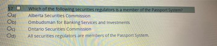 57 Oa Ob Oc Od Which Of The Following Securities Regulators Is A Member Of The Passport System Alberta Securities C 1
